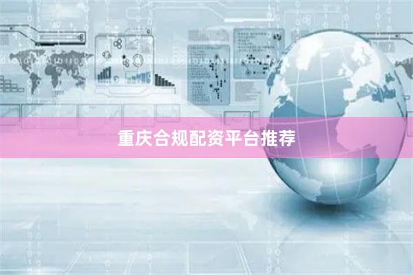 重庆合规配资平台推荐
