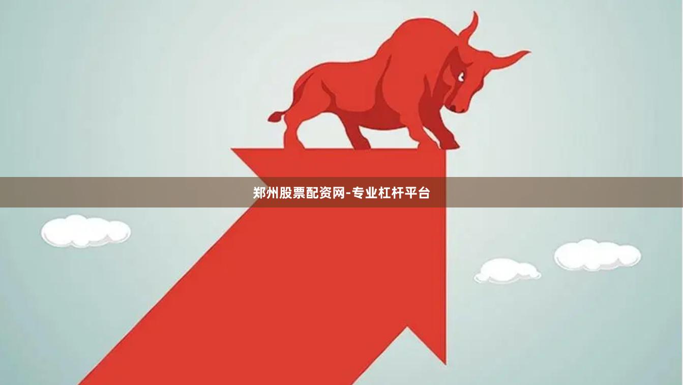 郑州股票配资网-专业杠杆平台