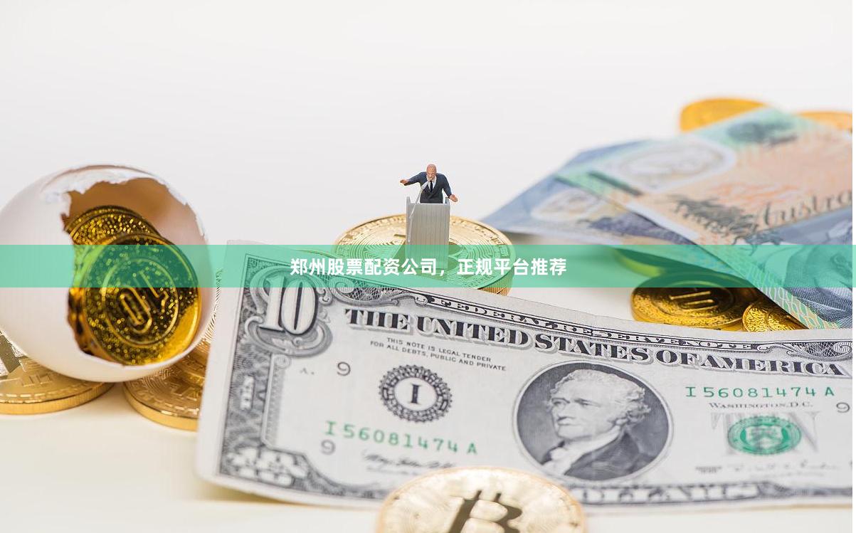 郑州股票配资公司，正规平台推荐