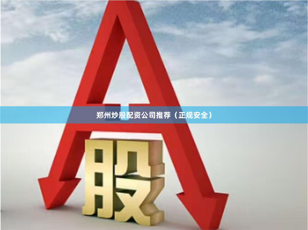 郑州炒股配资公司推荐（正规安全）
