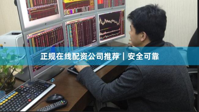 正规在线配资公司推荐｜安全可靠