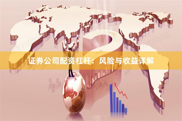 证券公司配资杠杆：风险与收益详解