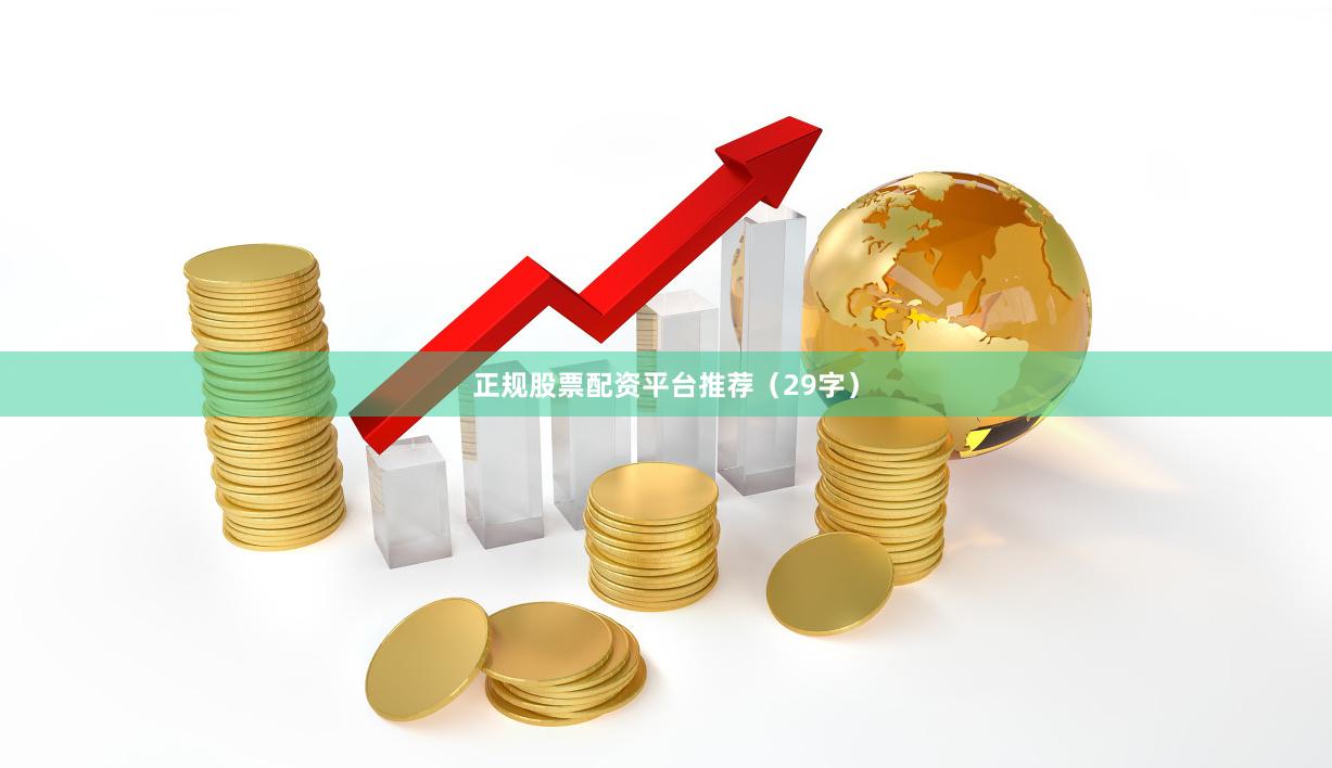 正规股票配资平台推荐（29字）